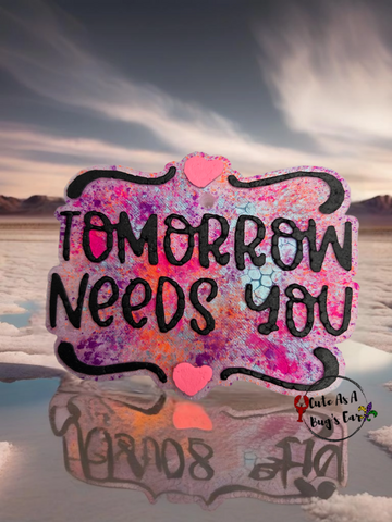 Tomorrow Needs You Suicide Awareness Freshie